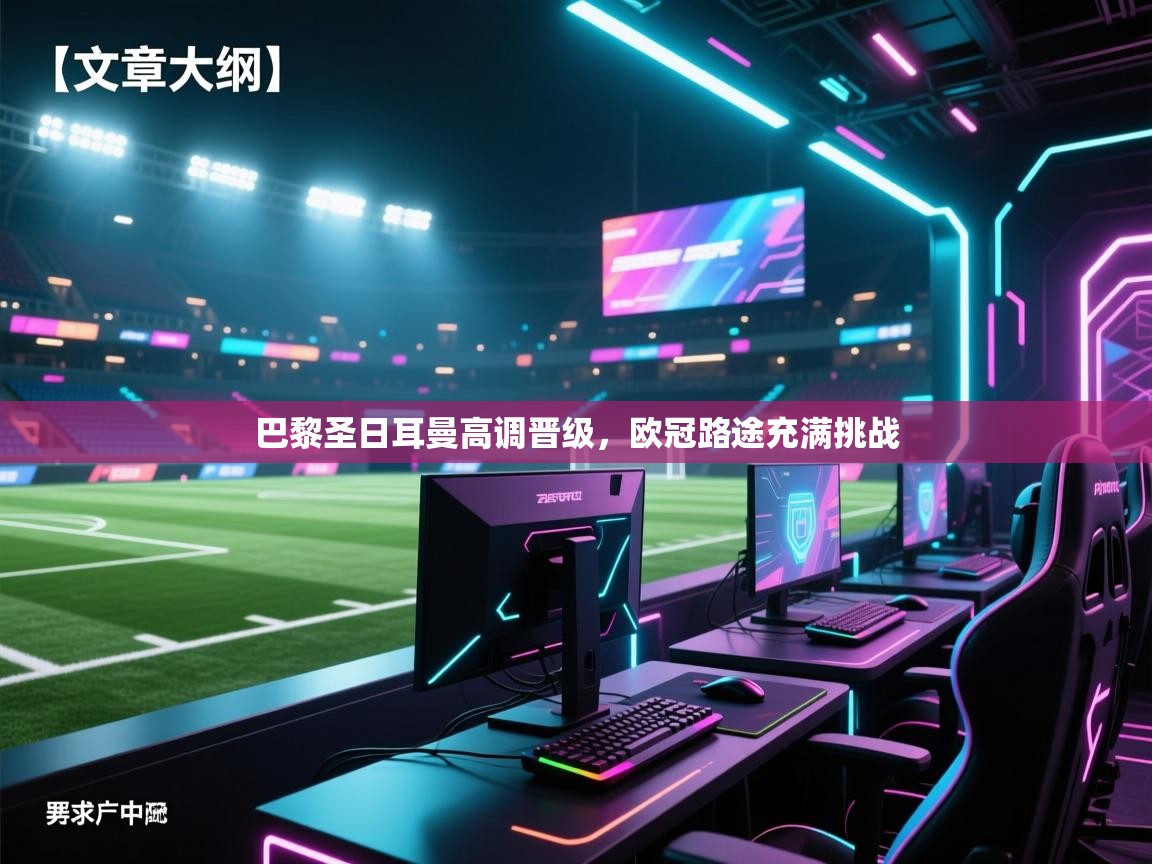 巴黎圣日耳曼高调晋级，欧冠路途充满挑战  第2张