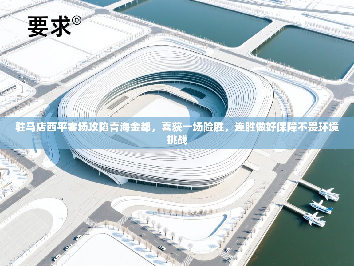 驻马店西平客场攻陷青海金都，喜获一场险胜，连胜做好保障不畏环境挑战  第1张