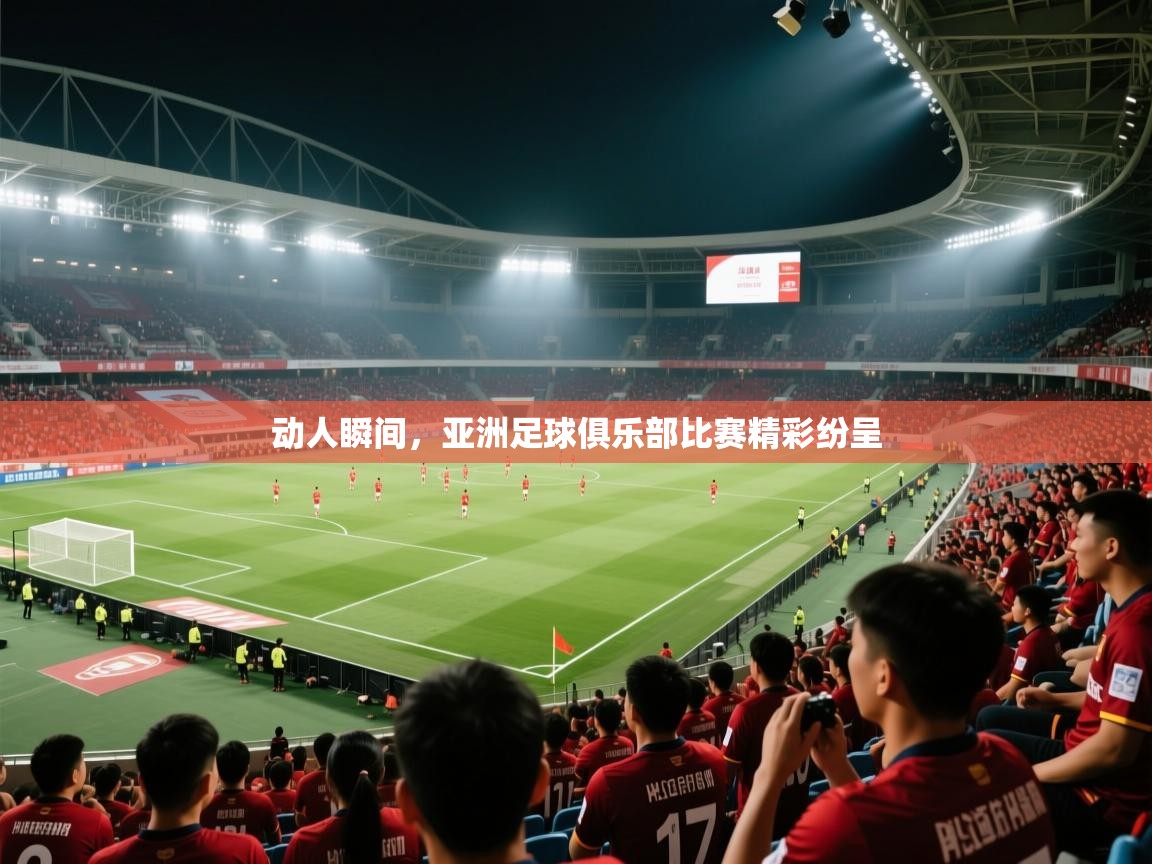 动人瞬间，亚洲足球俱乐部比赛精彩纷呈  第2张